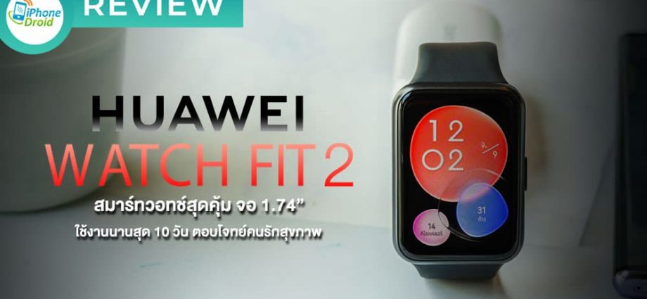 รีวิว HUAWEI Watch Fit 2 สมาร์ทวอทช์สุดคุ้ม จอใหญ่ 1.74″ FullView รองรับการโทรศัพท์ในตัว และฟีเจอร์ด้านสุขภาพครบถ้วน ตอบโจทย์คนรักสุขภาพ