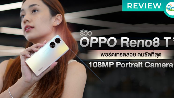 รีวิว OPPO Reno8 T 5G รุ่นใหม่ สมาร์ทโฟน The Portrait Expert ที่ถ่ายพอร์ตเทรตได้สวย คมชัดที่สุด ด้วย 108MP Portrait Camera