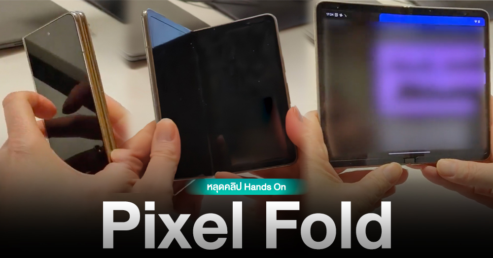 หลุดคลิป Hands On Pixel Fold ครั้งแรก โชว์ดีไซน์กะทัดรัดคล้าย OPPO Find N (มีคลิป)