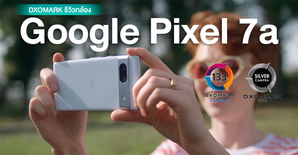 DXOMARK ปล่อยรีวิวกล้อง Pixel 7a ได้ไป 133 คะแนน อยู่อันดับ 2 กลุ่ม High-End พร้อมตราเงิน Silver Label !