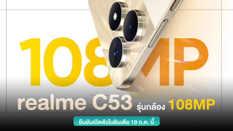 realme C53 รุ่นกล้อง 108MP ยืนยันเปิดตัวที่อินเดีย 19 ก.ค. นี้ ชูเป็นกล้อง 108MP รุ่นแรกในเซกเมนต์