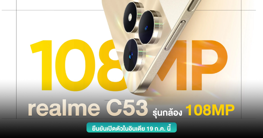 realme C53 รุ่นกล้อง 108MP ยืนยันเปิดตัวที่อินเดีย 19 ก.ค. นี้ ชูเป็นกล้อง 108MP รุ่นแรกในเซกเมนต์