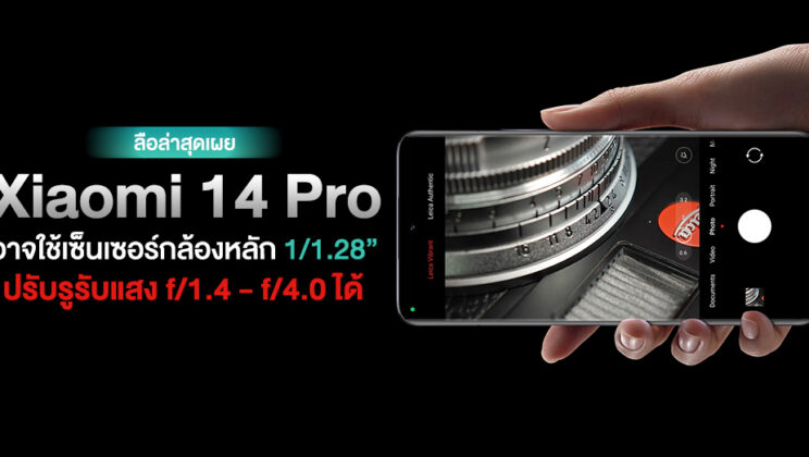หลุดสเปคกล้องหลัก Xiaomi 14 Pro อาจใช้เซ็นเซอร์ 1/1.28″ ปรับรูรับแสง f/1.4 – f/4.0 ได้ !?
