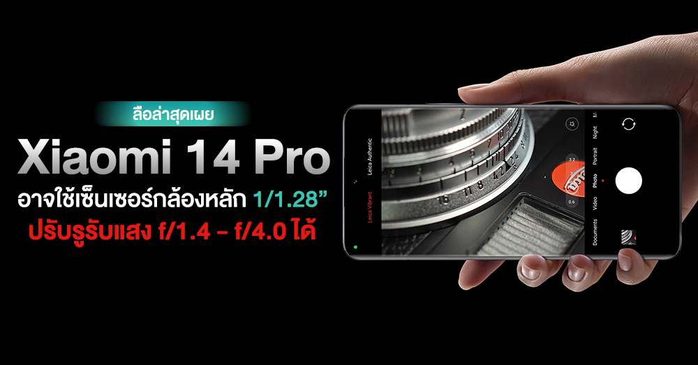 หลุดสเปคกล้องหลัก Xiaomi 14 Pro อาจใช้เซ็นเซอร์ 1/1.28″ ปรับรูรับแสง f/1.4 – f/4.0 ได้ !?